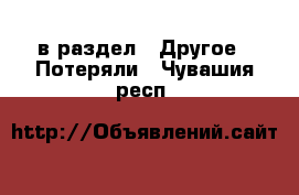  в раздел : Другое » Потеряли . Чувашия респ.